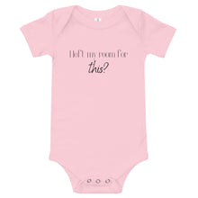 Load image into Gallery viewer, I left my room for this? Baby onesie