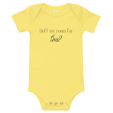 Load image into Gallery viewer, I left my room for this? Baby onesie