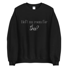 Load image into Gallery viewer, I left my room for this? Unisex Sweatshirt