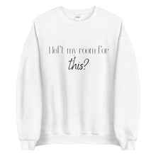 Load image into Gallery viewer, I left my room for this? Unisex Sweatshirt