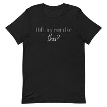 Load image into Gallery viewer, I left my room for this? Unisex T-Shirt