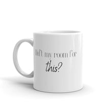 Load image into Gallery viewer, I left my room for this? mug