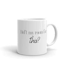 Load image into Gallery viewer, I left my room for this? mug