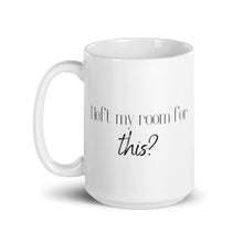 Load image into Gallery viewer, I left my room for this? mug