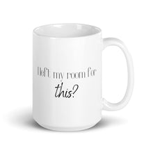 Load image into Gallery viewer, I left my room for this? mug