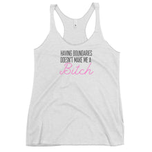 Load image into Gallery viewer, Having boundaries doesn&#39;t make me a BITCH Women&#39;s Racerback Tank
